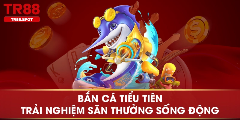 Bắn Cá Tiểu Tiên Trải Nghiệm Săn Thưởng Sống Động